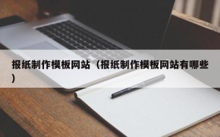 辽源报纸制作模板网站（报纸制作模板网站有哪些）