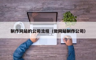 辽源制作网站的公司流程（做网站制作公司）