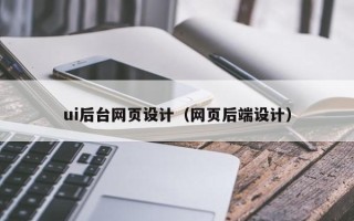 辽源ui后台网页设计（网页后端设计）