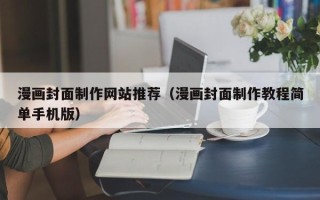 辽源漫画封面制作网站推荐（漫画封面制作教程简单手机版）